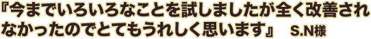 今までいろいろなことを試しましたが全く改善されなかったのでとてもうれしく思います